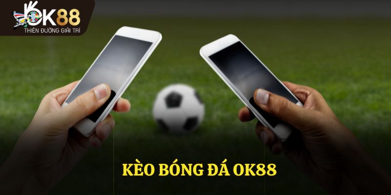 Kèo Bóng Đá Ok88 - Cá Cược Bóng Đá Hấp Dẫn Và Hiện Đại